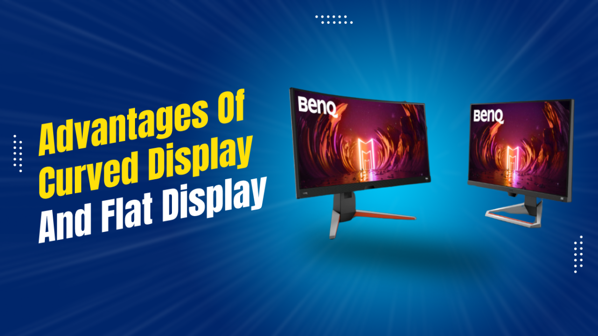 Advantages Of Curved Display And Flat Display